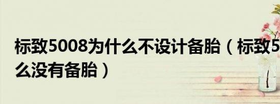 标致5008为什么不设计备胎（标致5008为什么没有备胎）