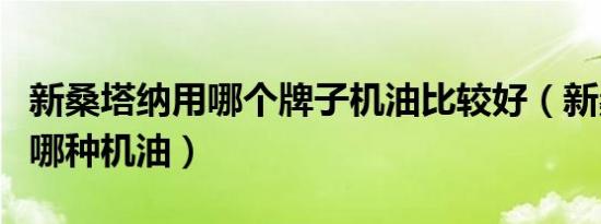 新桑塔纳用哪个牌子机油比较好（新桑塔纳用哪种机油）