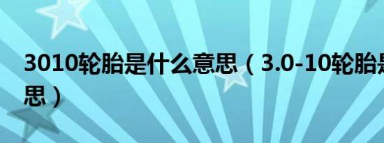 3010轮胎是什么意思（3.0-10轮胎是什么意思）