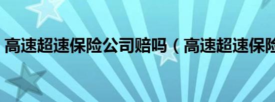 高速超速保险公司赔吗（高速超速保险赔吗）