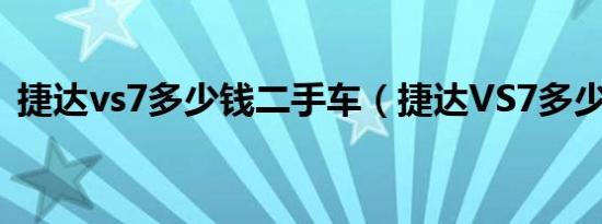 捷达vs7多少钱二手车（捷达VS7多少马力）