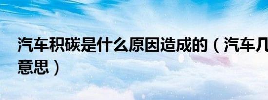 汽车积碳是什么原因造成的（汽车几t是什么意思）