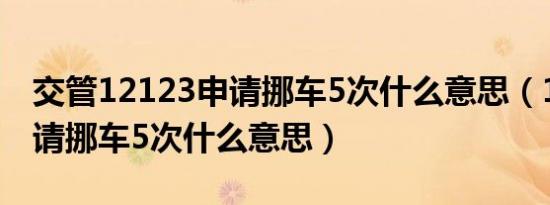 交管12123申请挪车5次什么意思（12123申请挪车5次什么意思）