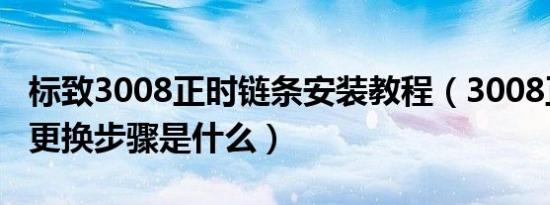 标致3008正时链条安装教程（3008正时链条更换步骤是什么）