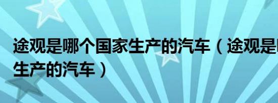 途观是哪个国家生产的汽车（途观是哪个国家生产的汽车）