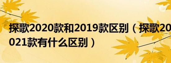 探歌2020款和2019款区别（探歌2020款和2021款有什么区别）