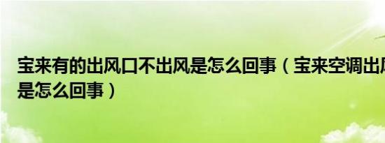 宝来有的出风口不出风是怎么回事（宝来空调出风口不出风是怎么回事）