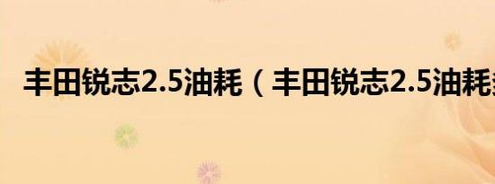 丰田锐志2.5油耗（丰田锐志2.5油耗多大）