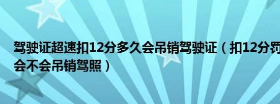 驾驶证超速扣12分多久会吊销驾驶证（扣12分罚2000超速会不会吊销驾照）