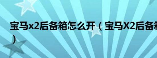 宝马x2后备箱怎么开（宝马X2后备箱怎么开）